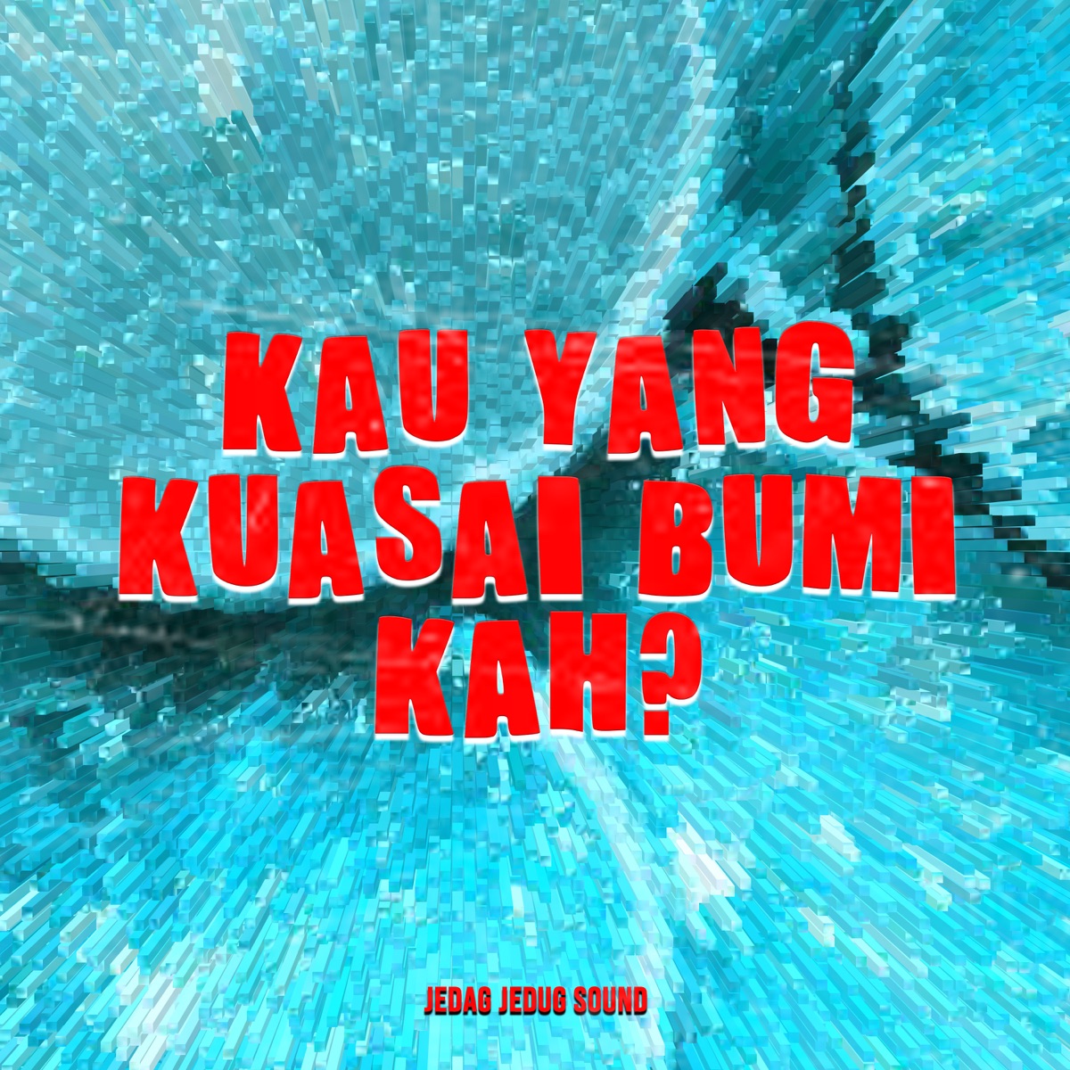 KAU YANG KUASAI BUMI KAH - Single by JEDAG JEDUG SOUND album cover