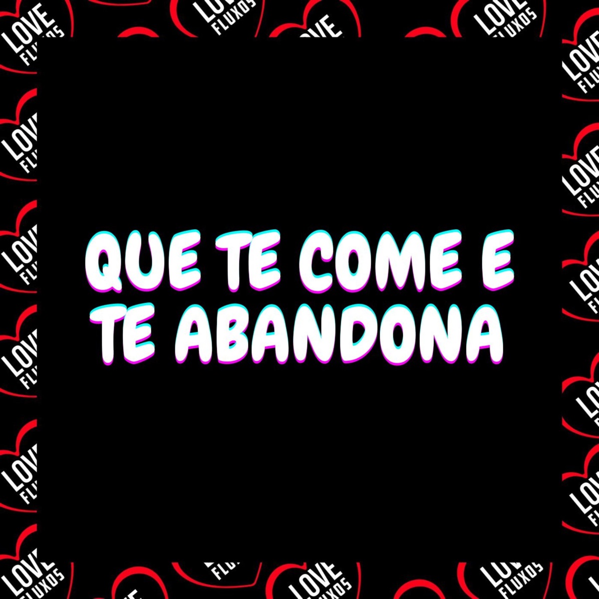 Que Te Come e Te Abandona - Single by DJ XRM DA DZ7, Love Fluxos & Mc Bf album cover