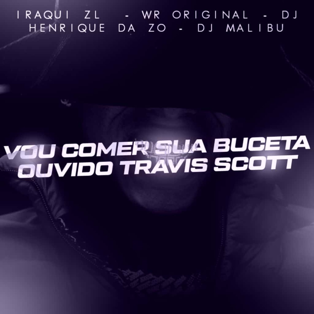 Vou Comer Sua Buceta Ouvindo Travis Scott (feat. WR Original) - Single by DJ HENRIQUE DA ZO, DJ Malibu & Iraqui Zl album cover