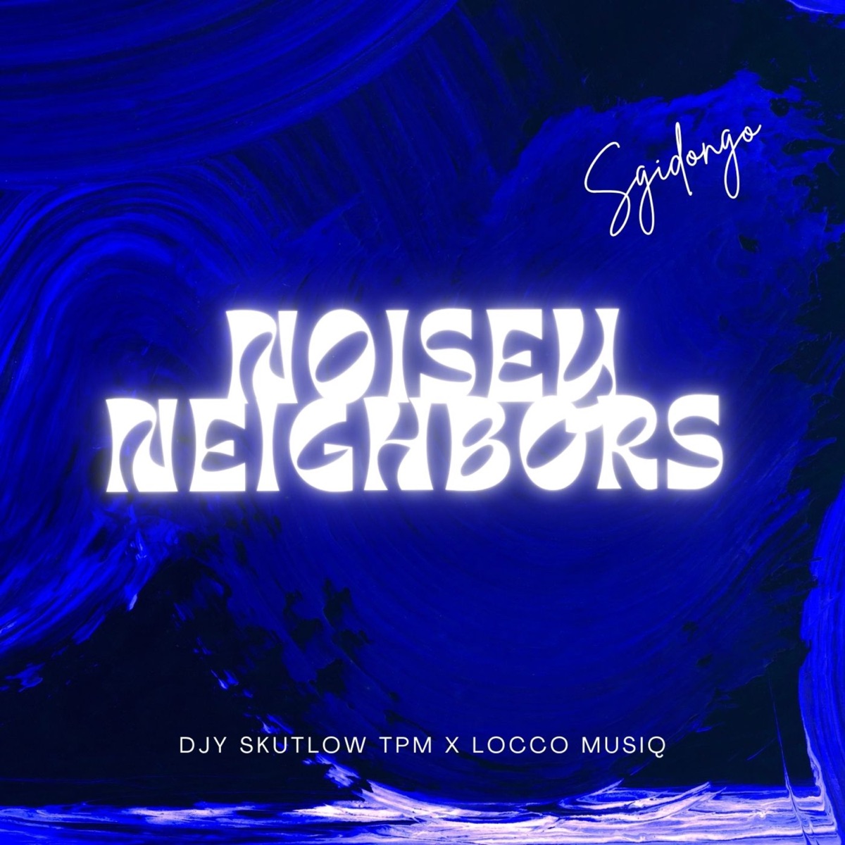 Noisy Neighbors (Sgidongo) - Single by Djy Skutlow Tpm & Locco Musiq album cover