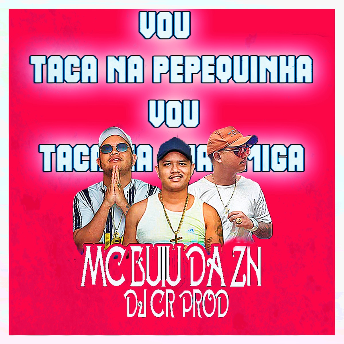 Vou Taca na Pepequinha Vou Taca na Sua Amiga - Single by MC BUIU DA ZN & DJ CR Prod album cover