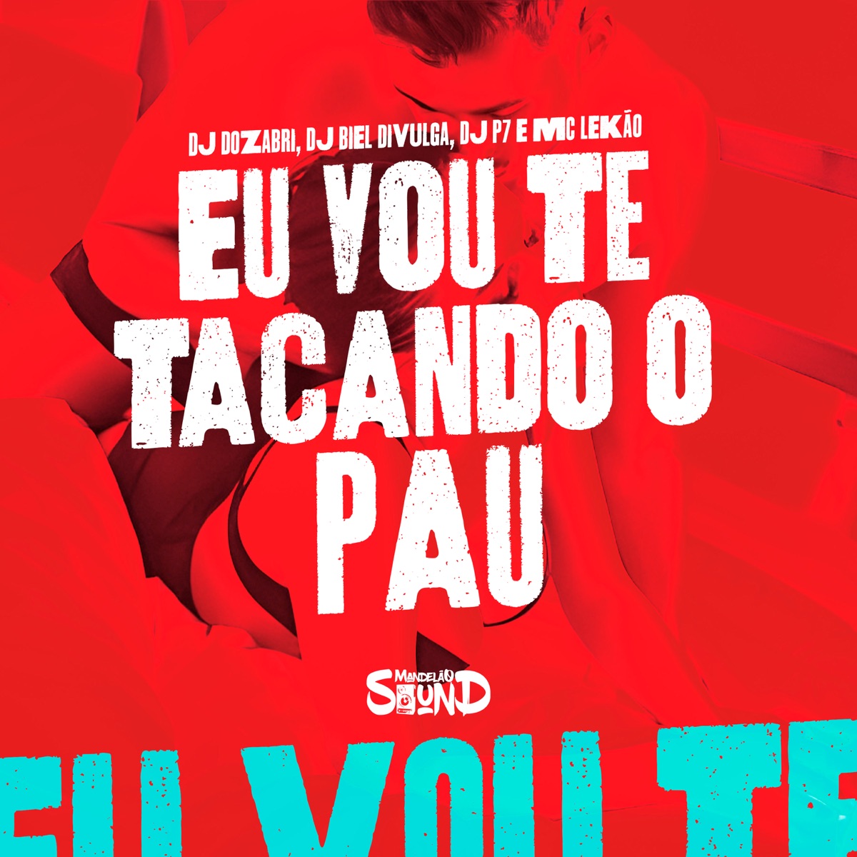 Eu Vou Te Tacando o Pau - Single by DJ Dozabri, DJ Biel Divulga, DJ P7 & MC LEKÃO album cover