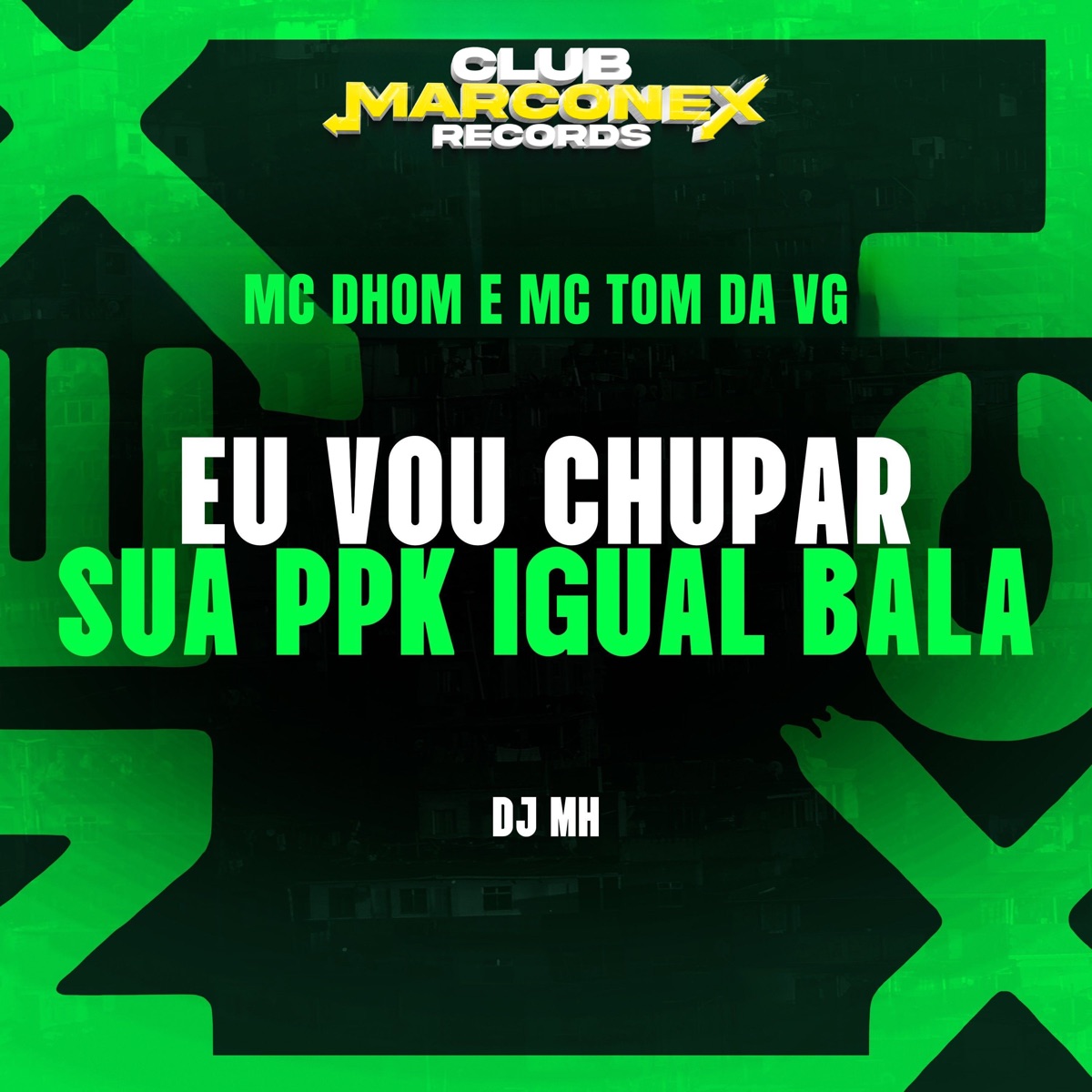 Eu Vou Chupar Sua Ppk Igual Bala - Single by DJ MH, MC Tom da VG, MC Dhom & Club Marconex Records album cover