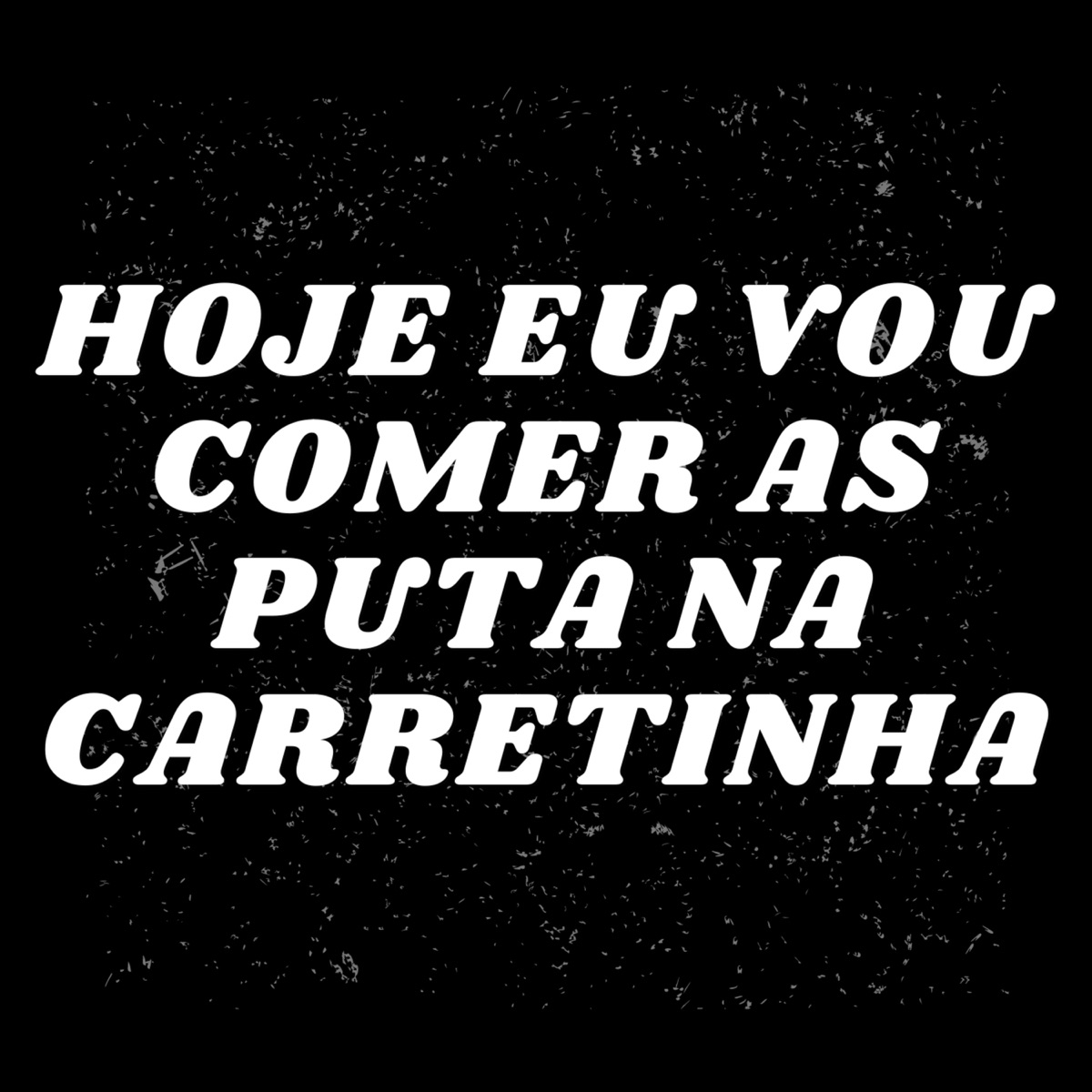 Hoje Eu Vou Comer as Puta na Carretinha - Single by Dj B7 o Piranhão & MC R10 O PINTA album cover