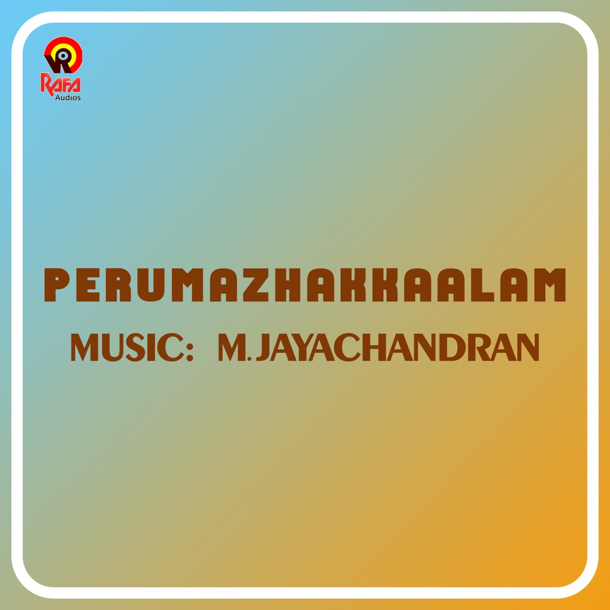Perumazhakkaalam (Original Motion Picture Soundtrack) by Kaithapram, Rafeeq Ahamed, Sarada Kalyanasundaram & M. Jayachandran album cover