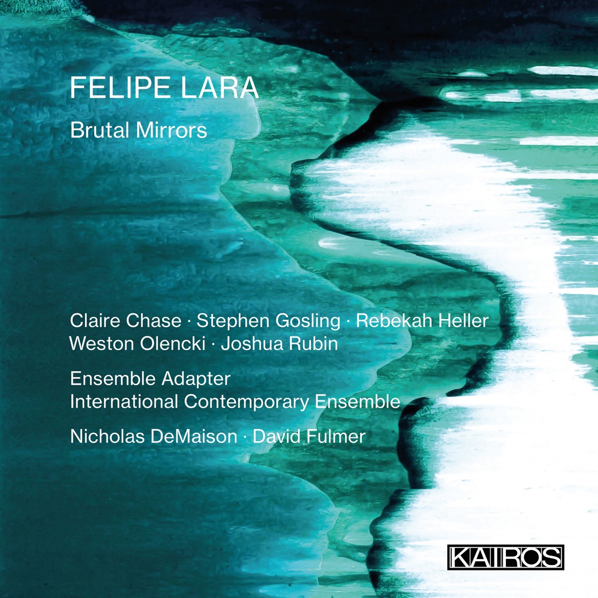 Felipe Lara: Brutal Mirrors by Claire Chase, Stephen Gosling, Rebekah Heller, Weston Olencki, Joshua Rubin, Ensemble Adapter, International Contemporary Ensemble, Nicholas DeMaison & David Fulmer album cover