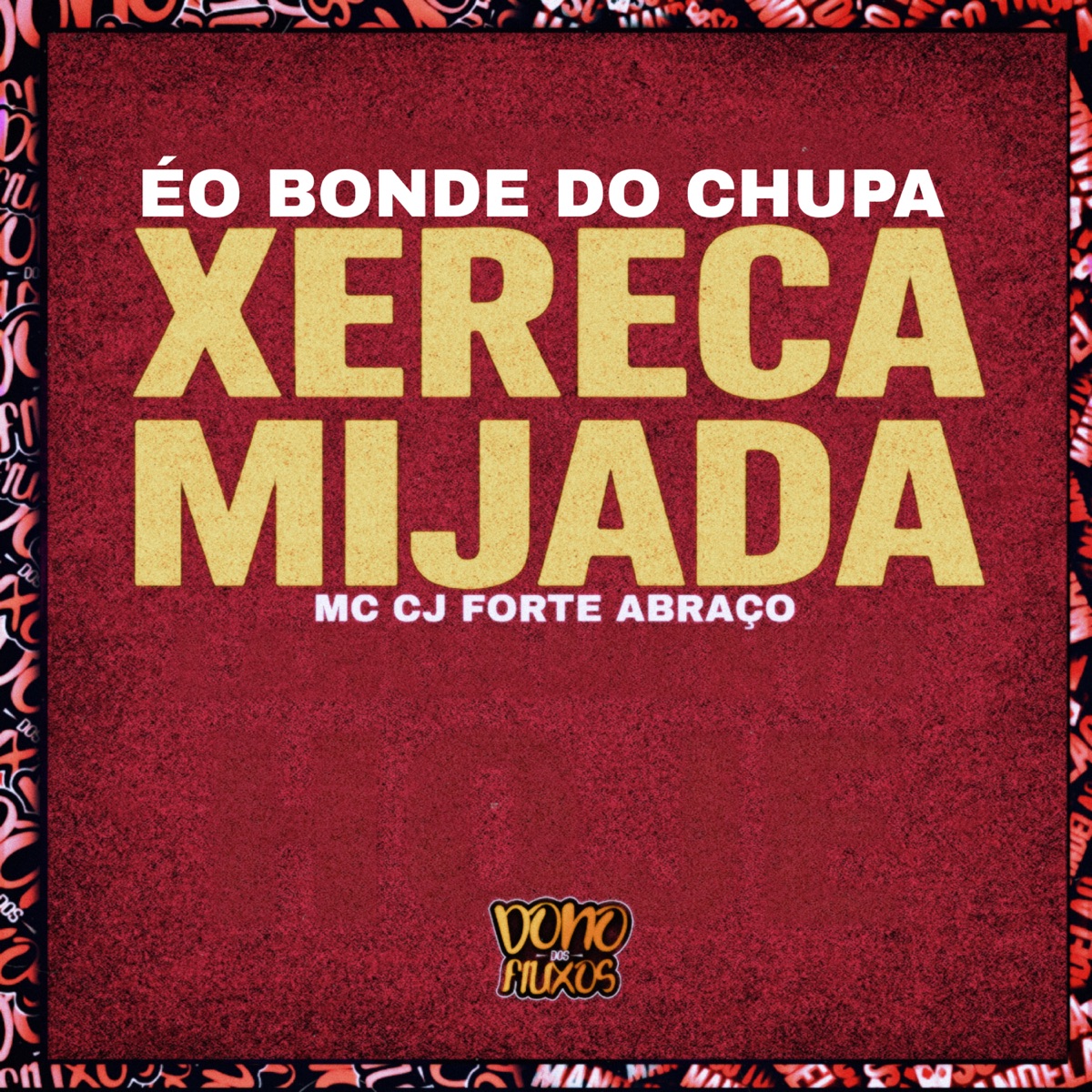 Éo Bonde Do Chupa Xereca Mijada - Single by Mc CJ Forte Abraço album cover