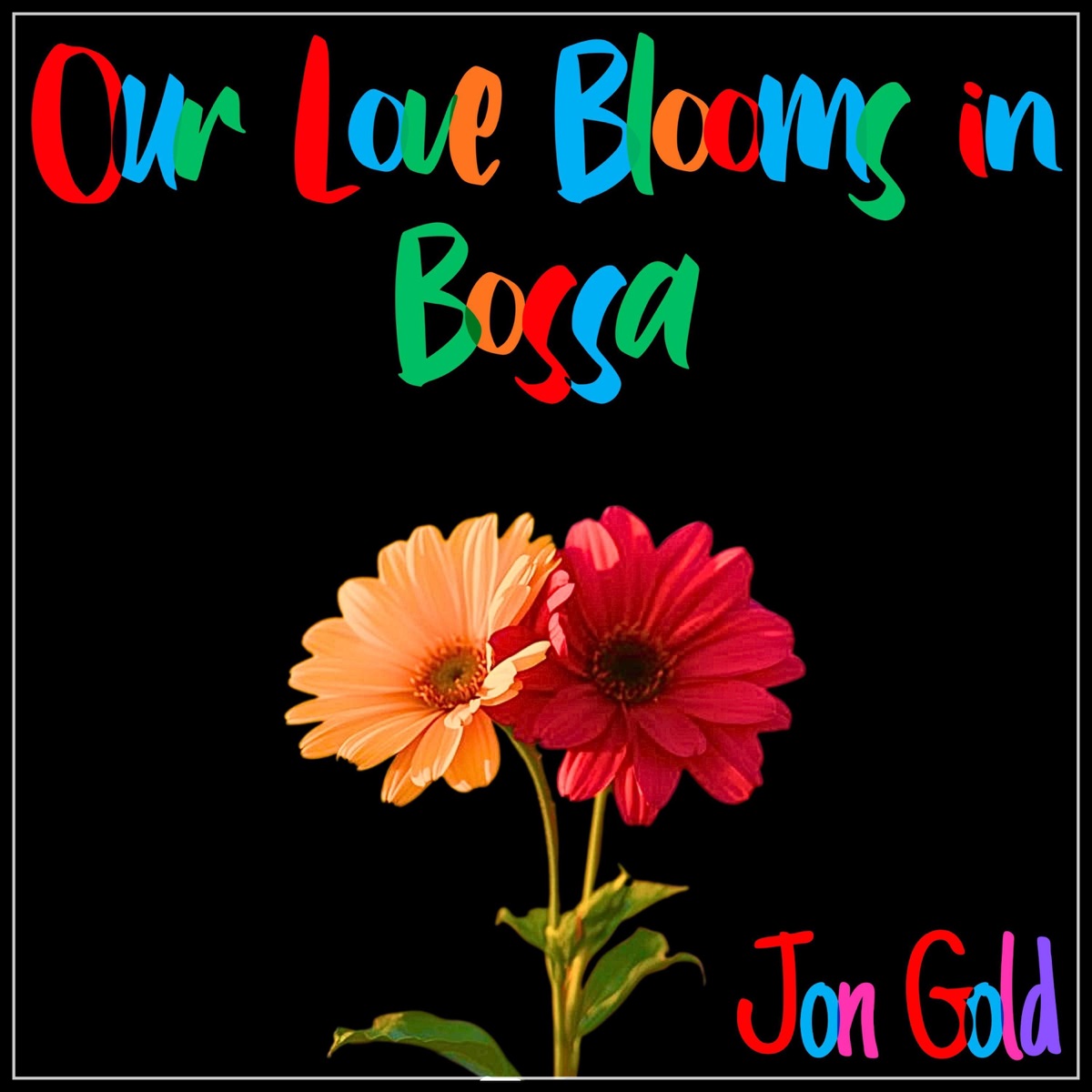 Our Love Blooms in Bossa (feat. Marina Marchi, Bruno Tessele, Guilherme Hoss & Jackson Lourenço) - Single by Jon Gold album cover