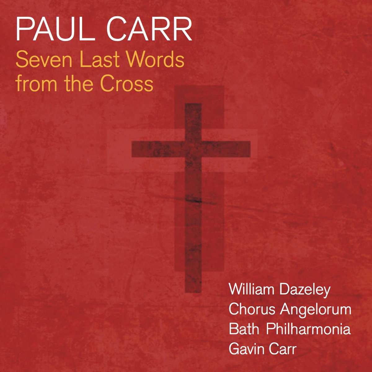Carr: Seven Last Words from the Cross by William Dazeley, Chorus Angelorum, Bath Philharmonia & Gavin Carr album cover